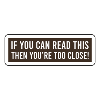 If You Can Read This Then You're Too Close Sticker (Brown)